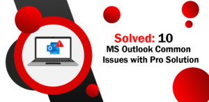 Solved: 10 MS Outlook Common Issues with Pro Solution