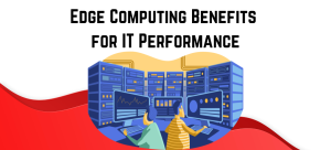 How Edge Computing Benefits for IT Performance?