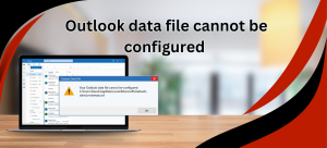 Outlook Data File Cannot Be Configured—Common Reason & Solution